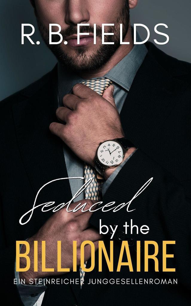ebook R. B. Fields: Seduced by the Billionaire: Ein Steinreicher Junggesellenroman (Buch 6) bei ebook.de