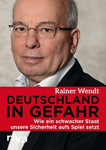 zvab Deutschland in Gefahr: Wie ein schwacher Staat unsere Sicherheit aufs Spiel setzt von Rainer Wendt: Bon Hardcover (2016) Nur noch ein Tag übrig