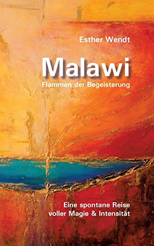 zvab Malawi Flammen der Begeisterung: Eine spontane Reise voller Magie & Intensität von Wendt Esther: very good (2017) Letzte 3 Tage