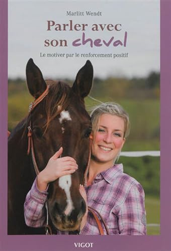 zvab Parler Avec Son Cheval : Le Motiver Par Le Renforcement Positif von Marlitt Wendt: Comme neuf (2013)