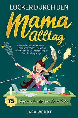 zvab Locker durch den Mama-Alltag ? 75 Wege aus der Mental-Load-Falle: Wie du durch Achtsamkeit und Selbstliebe deinen Stresslevel reduzierst und für Entspannung im Familienalltag sorgst von Wendt Lara: very good (2023) Sonderangebot der Fabrik